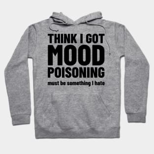 Mood Poisoning - Funny Mood Sarcastic Sayings Humor Hoodie